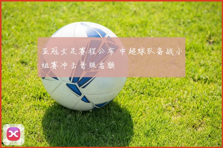 亚冠女足赛程公布 中超球队备战小组赛冲击晋级名额