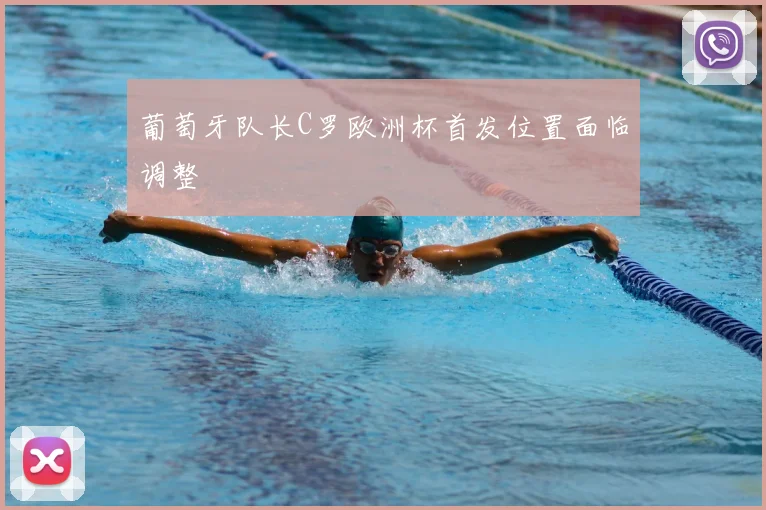 葡萄牙队长C罗欧洲杯首发位置面临调整