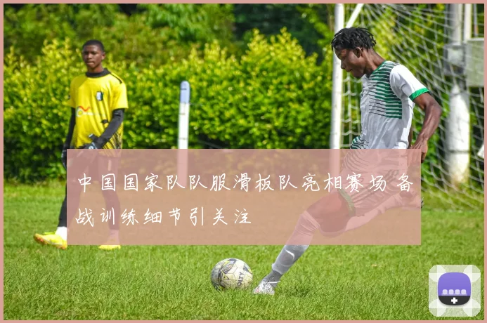 中国国家队队服滑板队亮相赛场 备战训练细节引关注