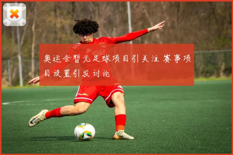 奥运会暂无足球项目引关注 赛事项目设置引发讨论